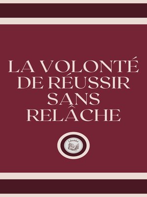 cover image of LA VOLONTÉ DE RÉUSSIR SANS RELÂCHE